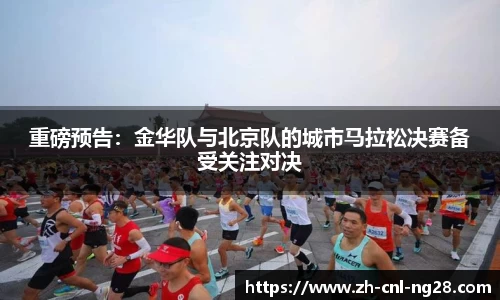 重磅预告：金华队与北京队的城市马拉松决赛备受关注对决