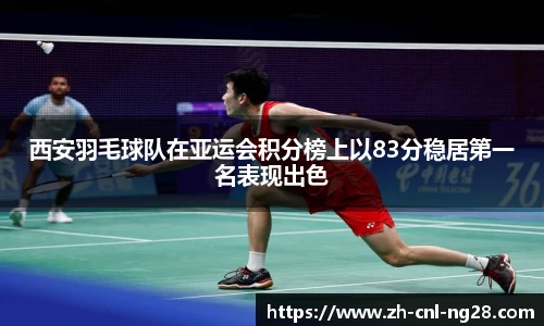 西安羽毛球队在亚运会积分榜上以83分稳居第一名表现出色