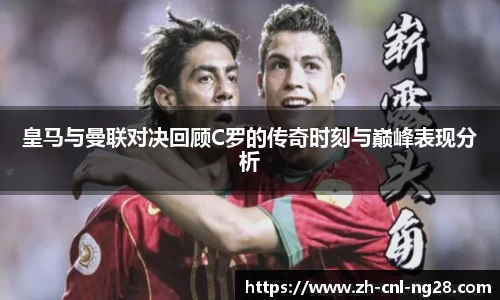 皇马与曼联对决回顾C罗的传奇时刻与巅峰表现分析